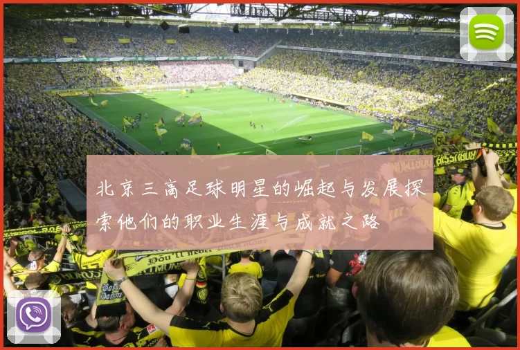 北京三高足球明星的崛起与发展探索他们的职业生涯与成就之路