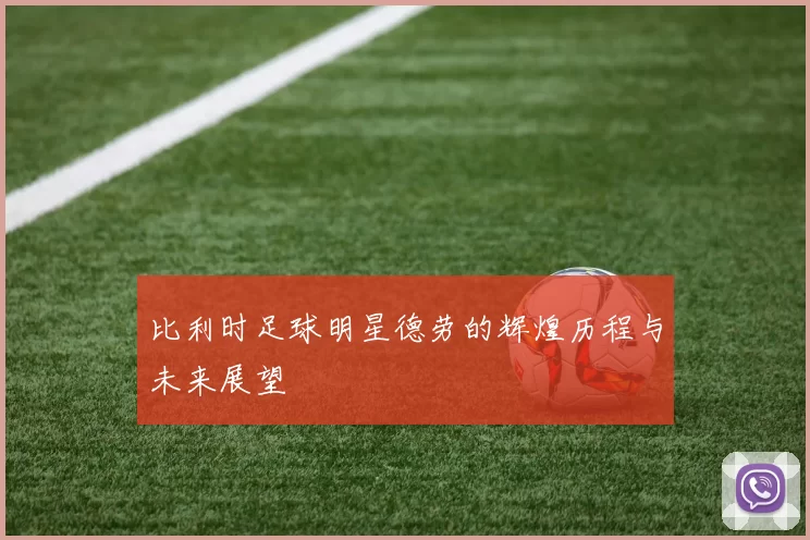 比利时足球明星德劳的辉煌历程与未来展望