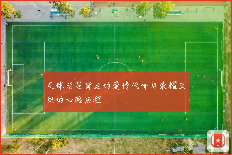 足球明星背后的爱情代价与荣耀交织的心路历程