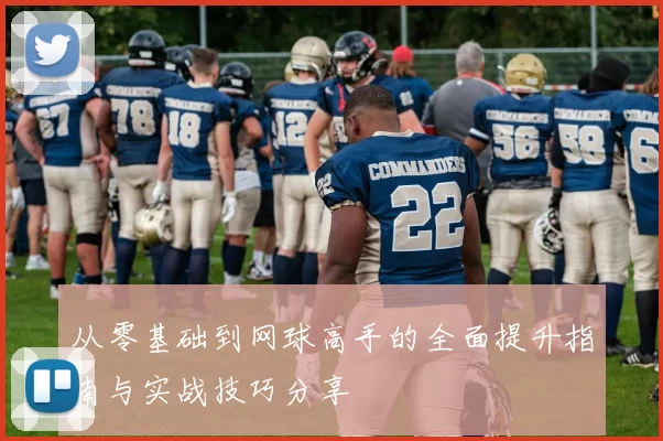 从零基础到网球高手的全面提升指南与实战技巧分享
