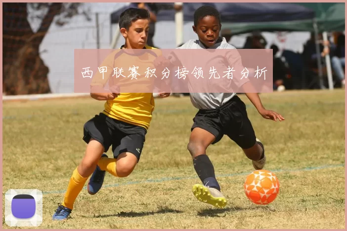 西甲联赛积分榜领先者分析