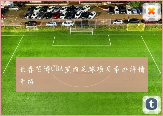 长春艺博CBA室内足球项目举办详情介绍