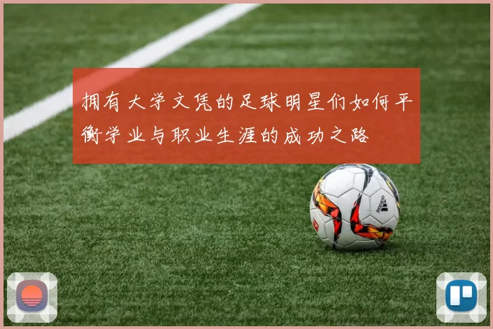 拥有大学文凭的足球明星们如何平衡学业与职业生涯的成功之路