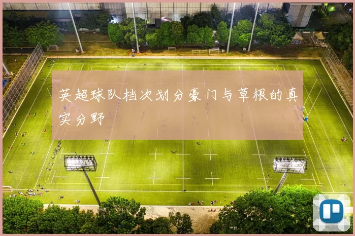 英超球队档次划分豪门与草根的真实分野