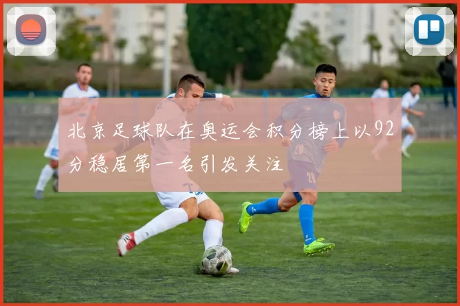 北京足球队在奥运会积分榜上以92分稳居第一名引发关注