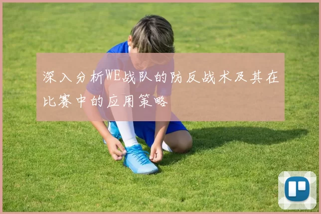 深入分析WE战队的防反战术及其在比赛中的应用策略