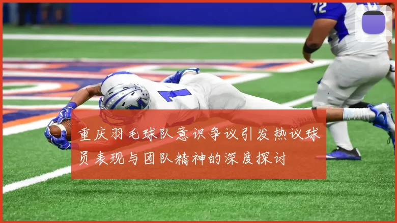 重庆羽毛球队意识争议引发热议球员表现与团队精神的深度探讨