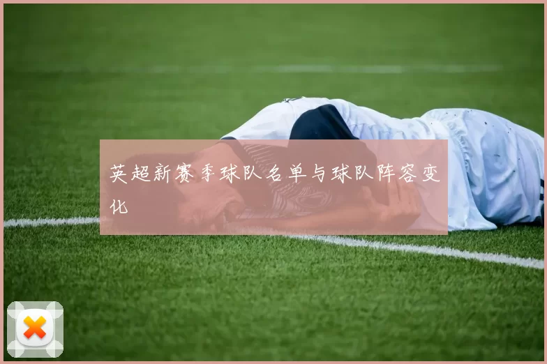 英超新赛季球队名单与球队阵容变化