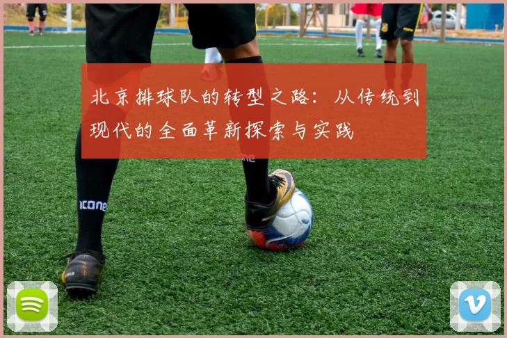 北京排球队的转型之路：从传统到现代的全面革新探索与实践