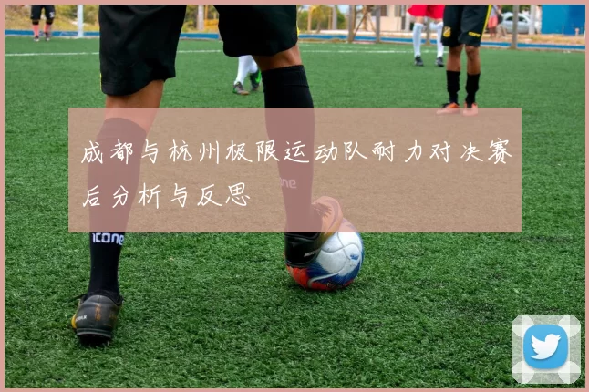 成都与杭州极限运动队耐力对决赛后分析与反思