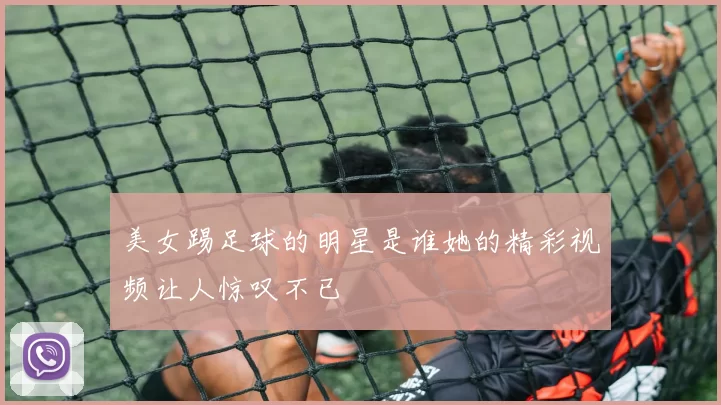 美女踢足球的明星是谁她的精彩视频让人惊叹不已