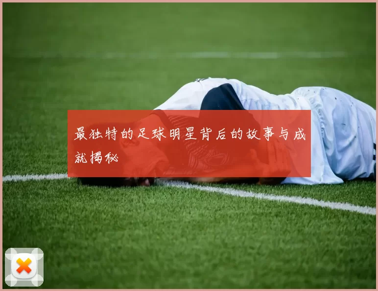最独特的足球明星背后的故事与成就揭秘