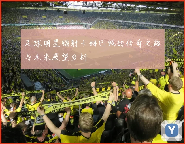 足球明星镭射卡姆巴佩的传奇之路与未来展望分析
